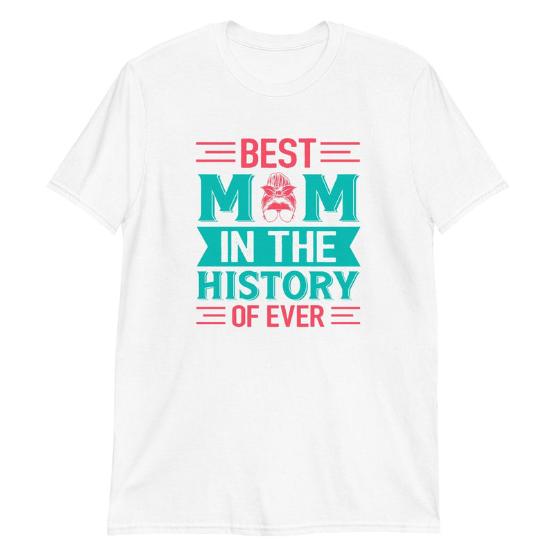 Best Mom In The History Of Ever T-Shirt, Mothers day gift - Eventwisecreations